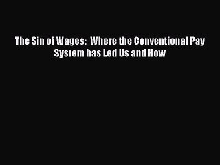 PDF The Sin of Wages:  Where the Conventional Pay System has Led Us and How Free Books