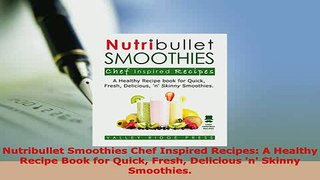 Download  Nutribullet Smoothies Chef Inspired Recipes A Healthy Recipe Book for Quick Fresh PDF Book Free