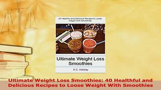 PDF  Ultimate Weight Loss Smoothies 40 Healthful and Delicious Recipes to Loose Weight With PDF Book Free