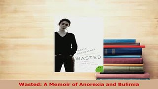 Download  Wasted A Memoir of Anorexia and Bulimia  Read Online
