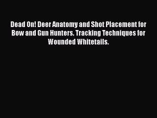 PDF Dead On! Deer Anatomy and Shot Placement for Bow and Gun Hunters. Tracking Techniques for
