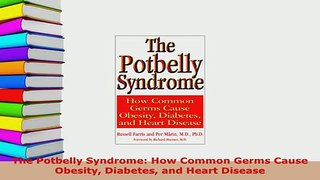 Download  The Potbelly Syndrome How Common Germs Cause Obesity Diabetes and Heart Disease  EBook