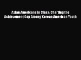 [PDF] Asian Americans in Class: Charting the Achievement Gap Among Korean American Youth [Download]