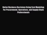 [Read book] Better Business Decisions Using Cost Modeling: For Procurement Operations and Supply