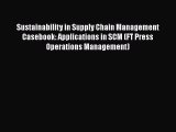 [Read book] Sustainability in Supply Chain Management Casebook: Applications in SCM (FT Press