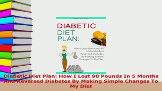 PDF  Diabetic Diet Plan How I Lost 90 Pounds In 5 Months And Reversed Diabetes By Making Free Books