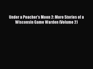 PDF Under a Poacher's Moon 2: More Stories of a Wisconsin Game Warden (Volume 2) Free Books