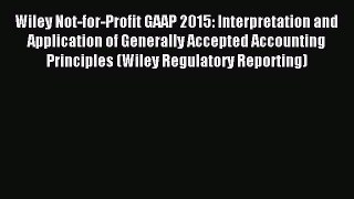 Read Wiley Not-for-Profit GAAP 2015: Interpretation and Application of Generally Accepted Accounting
