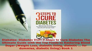 Download  Diabetes Diabetes Diet 3 Steps to Cure Diabetes The Ultimate Guide with the Top Foods to  Read Online