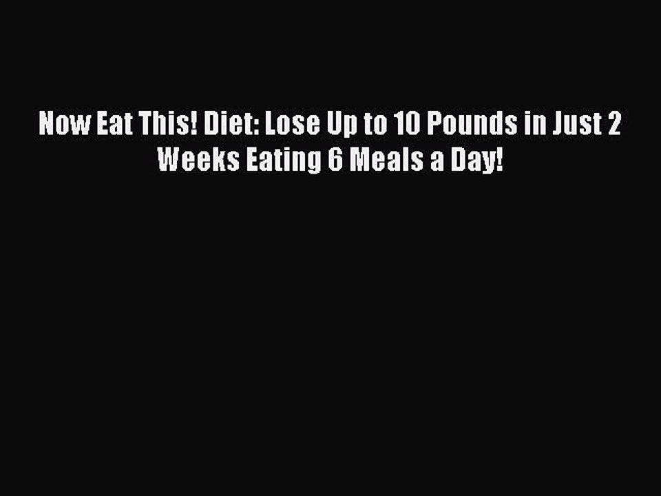 [PDF] Now Eat This! Diet: Lose Up to 10 Pounds in Just 2 Weeks Eating 6 Meals a Day! [Download]