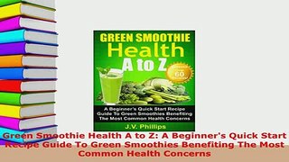 Download  Green Smoothie Health A to Z A Beginners Quick Start Recipe Guide To Green Smoothies Free Books