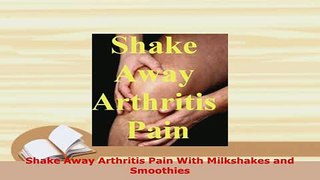 PDF  Shake Away Arthritis Pain With Milkshakes and Smoothies Free Books