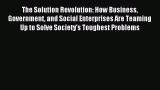 Read The Solution Revolution: How Business Government and Social Enterprises Are Teaming Up