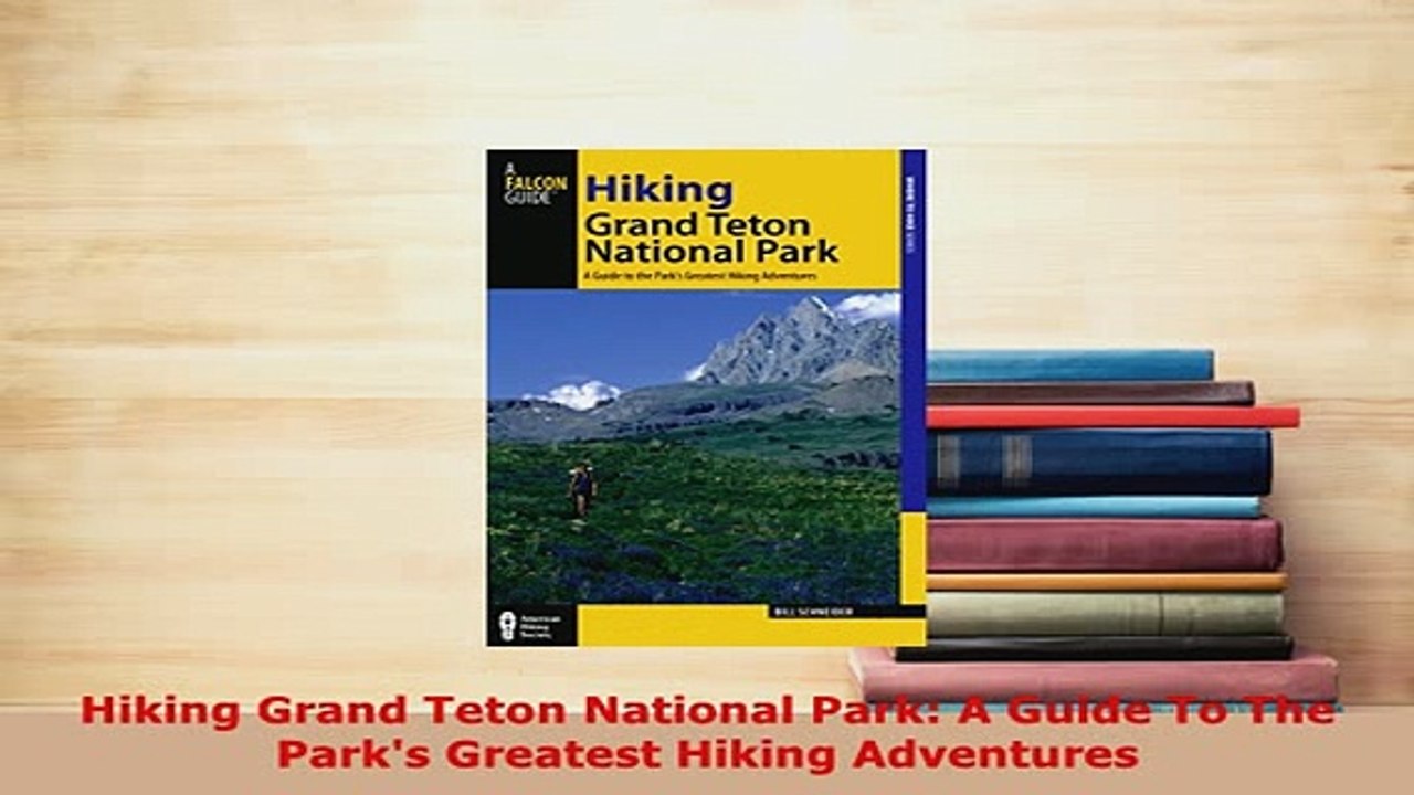 Download  Hiking Grand Teton National Park A Guide To The Parks Greatest Hiking Adventures  Read Online