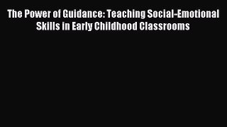 Read The Power of Guidance: Teaching Social-Emotional Skills in Early Childhood Classrooms