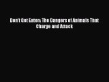 Download Don't Get Eaten: The Dangers of Animals That Charge and Attack  EBook