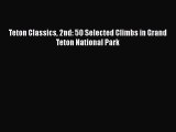 PDF Teton Classics 2nd: 50 Selected Climbs in Grand Teton National Park  Read Online