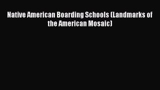 [PDF] Native American Boarding Schools (Landmarks of the American Mosaic) [Read] Online