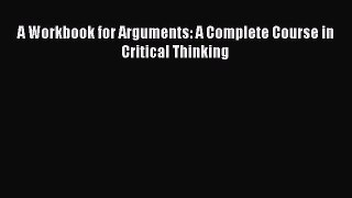 [PDF] A Workbook for Arguments: A Complete Course in Critical Thinking [Read] Full Ebook