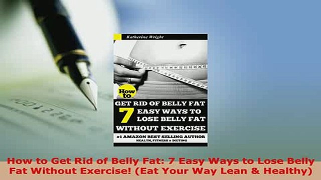 Download How to Get Rid of Belly Fat 7 Easy Ways to Lose Belly Fat Without Exercise Eat Your Way Free Books