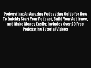 [Read book] Podcasting: An Amazing Podcasting Guide for How To Quickly Start Your Podcast Build