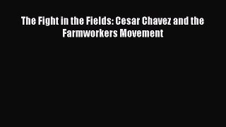 [Read PDF] The Fight in the Fields: Cesar Chavez and the Farmworkers Movement Download Online