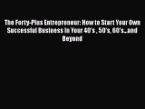 [Read book] The Forty-Plus Entrepreneur: How to Start Your Own Successful Business In Your