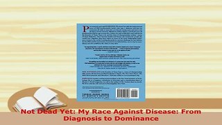 Download  Not Dead Yet My Race Against Disease From Diagnosis to Dominance  Read Online