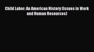 [Read PDF] Child Labor: An American History (Issues in Work and Human Resources) Ebook Online