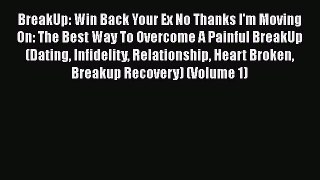 PDF BreakUp: Win Back Your Ex No Thanks I'm Moving On: The Best Way To Overcome A Painful BreakUp