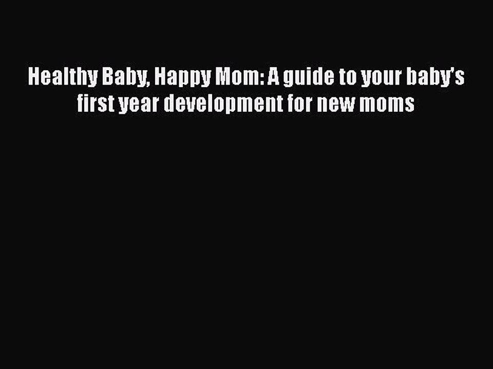 Download Healthy Baby Happy Mom: A guide to your baby's first year development for new moms