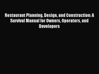 Read Restaurant Planning Design and Construction: A Survival Manual for Owners Operators and