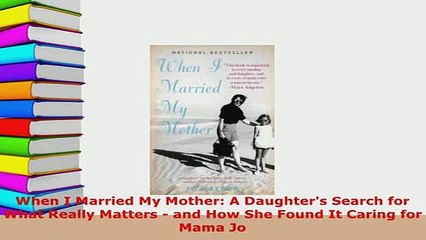 Download  When I Married My Mother A Daughters Search for What Really Matters  and How She Found  EBook