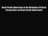 [Read PDF] Asian Pacific Americans in the Workplace (Critical Perspectives on Asian Pacific