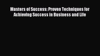 Read Masters of Success: Proven Techniques for Achieving Success in Business and Life PDF Free