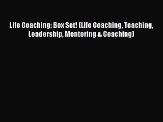 [Read book] Life Coaching: Box Set! (Life Coaching Teaching Leadership Mentoring & Coaching)