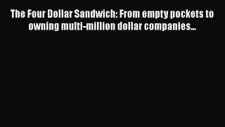 [Read book] The Four Dollar Sandwich: From empty pockets to owning multi-million dollar companies...