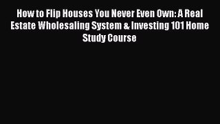 [Read book] How to Flip Houses You Never Even Own: A Real Estate Wholesaling System & Investing