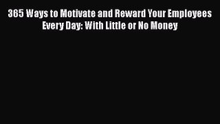 [Read book] 365 Ways to Motivate and Reward Your Employees Every Day: With Little or No Money