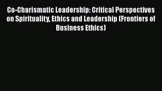 [PDF] Co-Charismatic Leadership: Critical Perspectives on Spirituality Ethics and Leadership