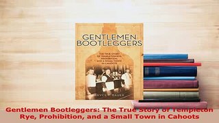 Download  Gentlemen Bootleggers The True Story of Templeton Rye Prohibition and a Small Town in Free Books