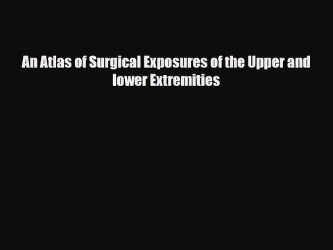 Pdf An Atlas Of Surgical Exposures Of The Upper And Lower Extremities Read Online - 