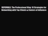 [Read book] REFERRALS The Professional Way: 10 Strategies for Networking with Top Clients &