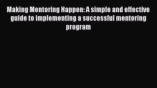 [Read book] Making Mentoring Happen: A simple and effective guide to implementing a successful