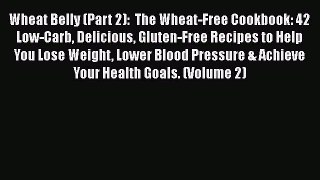 [PDF] Wheat Belly (Part 2):  The Wheat-Free Cookbook: 42 Low-Carb Delicious Gluten-Free Recipes