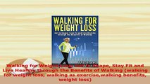 PDF  Walking for Weight Loss Get in Shape Stay Fit and Live Healthy through the Benefits of  EBook