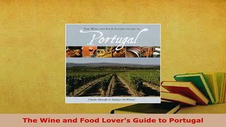 Download  The Wine and Food Lovers Guide to Portugal Read Online