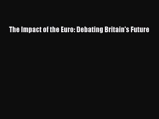 Download The Impact of the Euro: Debating Britain's Future  EBook