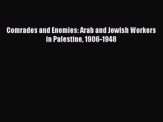 [Read PDF] Comrades and Enemies: Arab and Jewish Workers in Palestine 1906-1948 Ebook Online