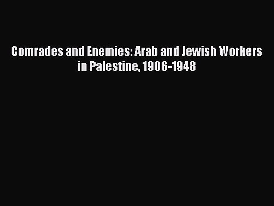 [Read PDF] Comrades and Enemies: Arab and Jewish Workers in Palestine 1906-1948 Ebook Online